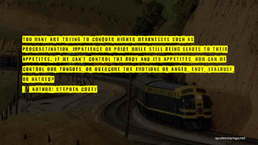 Stephen Covey Quotes: Too Many Are Trying To Conquer Higher Weaknesses Such As Procrastination, Impatience Or Pride While Still Being Slaves To Their