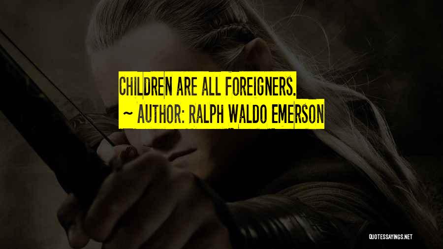 Ralph Waldo Emerson Quotes: Children Are All Foreigners.