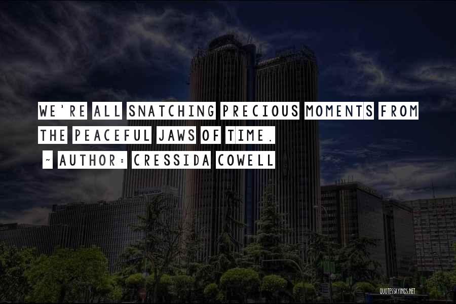 Cressida Cowell Quotes: We're All Snatching Precious Moments From The Peaceful Jaws Of Time.