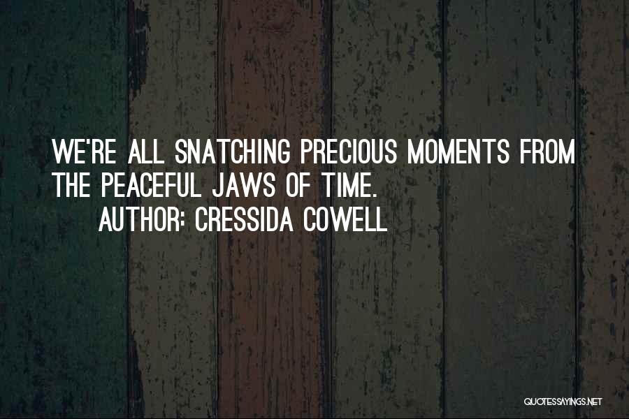 Cressida Cowell Quotes: We're All Snatching Precious Moments From The Peaceful Jaws Of Time.