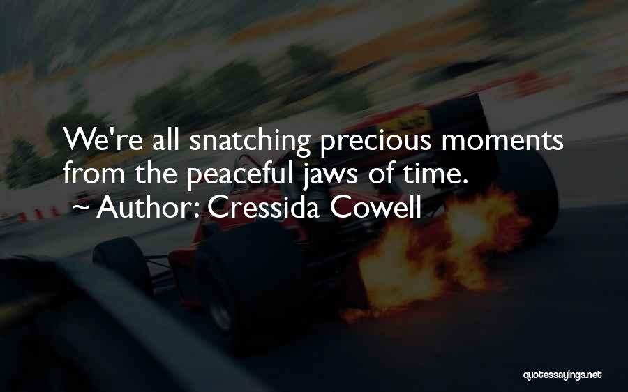 Cressida Cowell Quotes: We're All Snatching Precious Moments From The Peaceful Jaws Of Time.