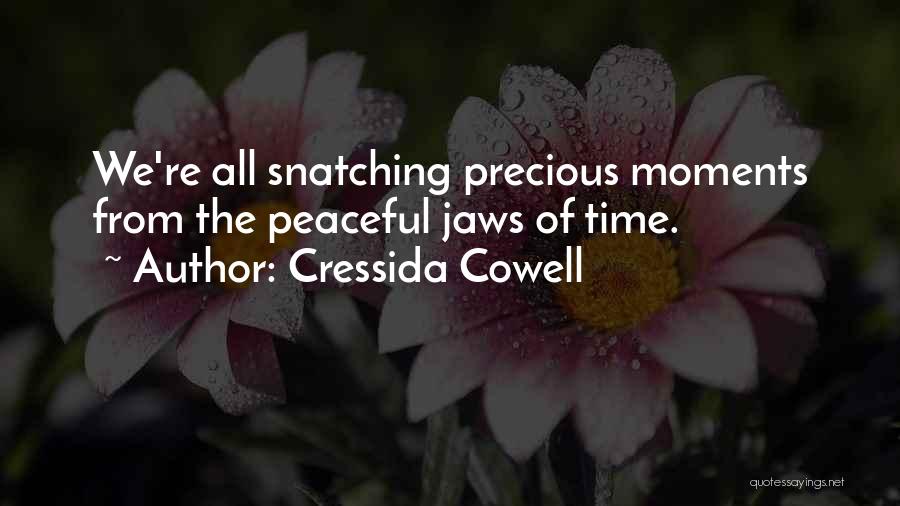 Cressida Cowell Quotes: We're All Snatching Precious Moments From The Peaceful Jaws Of Time.