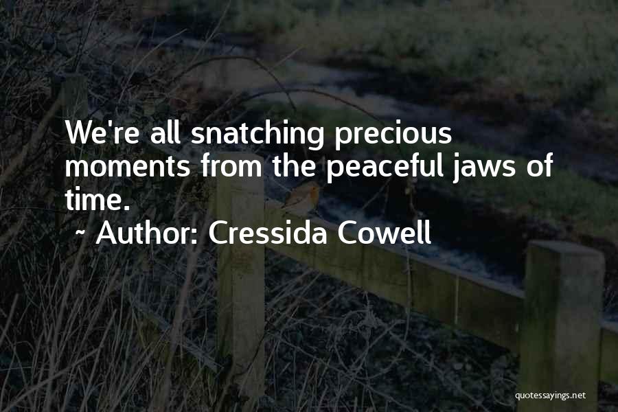 Cressida Cowell Quotes: We're All Snatching Precious Moments From The Peaceful Jaws Of Time.