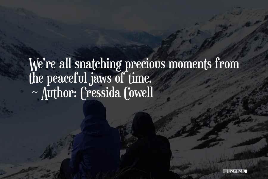 Cressida Cowell Quotes: We're All Snatching Precious Moments From The Peaceful Jaws Of Time.