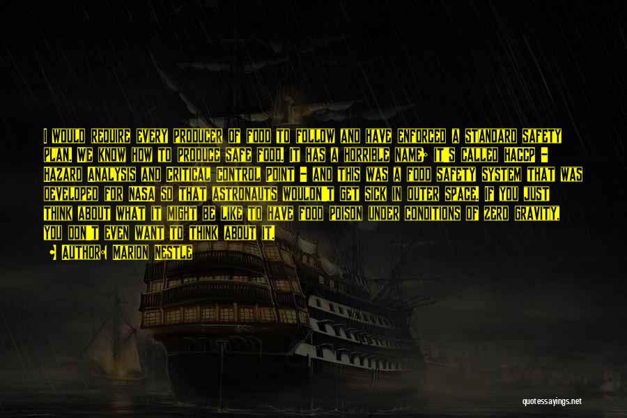 Marion Nestle Quotes: I Would Require Every Producer Of Food To Follow And Have Enforced A Standard Safety Plan. We Know How To