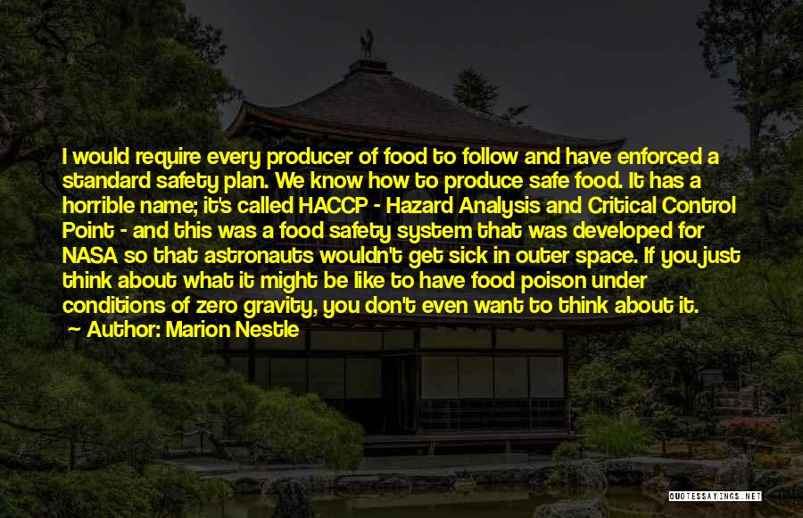 Marion Nestle Quotes: I Would Require Every Producer Of Food To Follow And Have Enforced A Standard Safety Plan. We Know How To