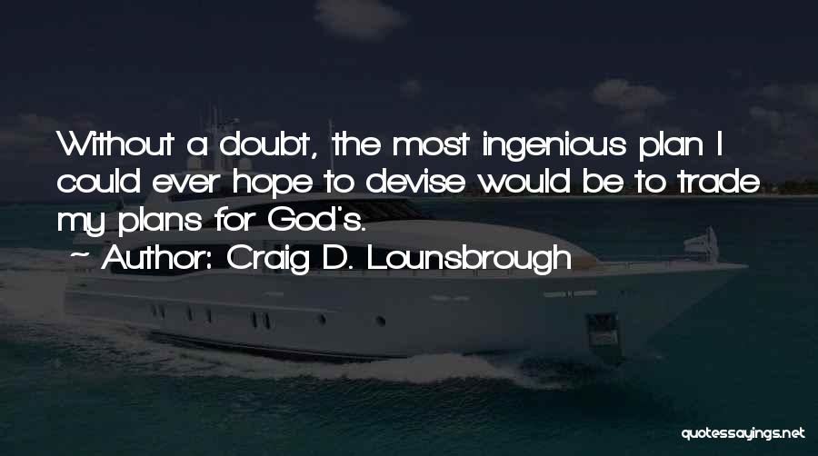 Craig D. Lounsbrough Quotes: Without A Doubt, The Most Ingenious Plan I Could Ever Hope To Devise Would Be To Trade My Plans For