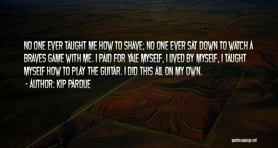 Kip Pardue Quotes: No One Ever Taught Me How To Shave; No One Ever Sat Down To Watch A Braves Game With Me.