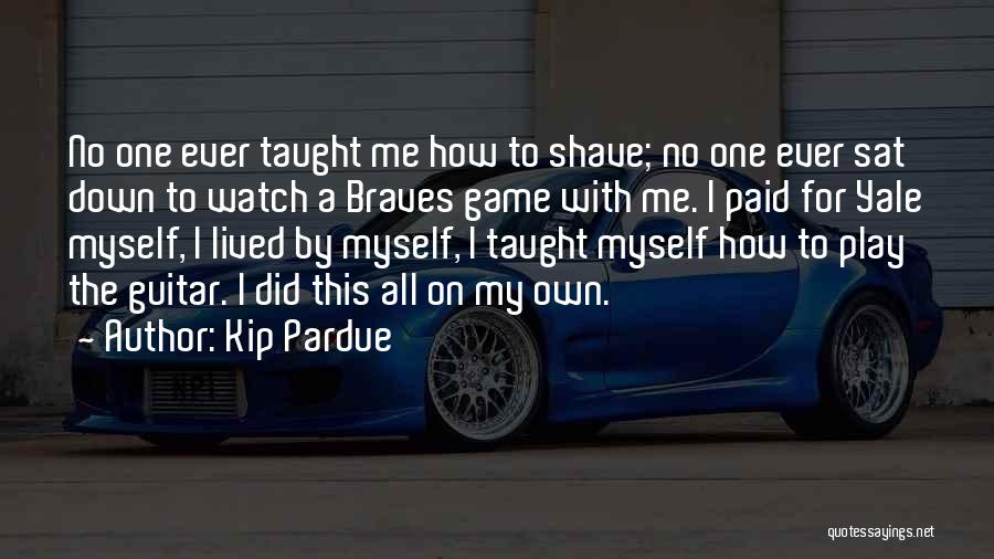 Kip Pardue Quotes: No One Ever Taught Me How To Shave; No One Ever Sat Down To Watch A Braves Game With Me.