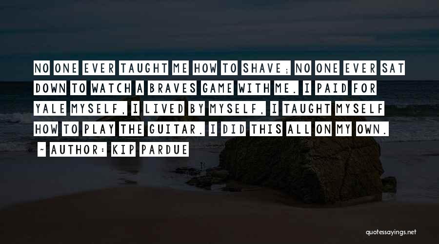 Kip Pardue Quotes: No One Ever Taught Me How To Shave; No One Ever Sat Down To Watch A Braves Game With Me.