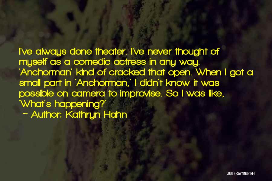 Kathryn Hahn Quotes: I've Always Done Theater. I've Never Thought Of Myself As A Comedic Actress In Any Way. 'anchorman' Kind Of Cracked