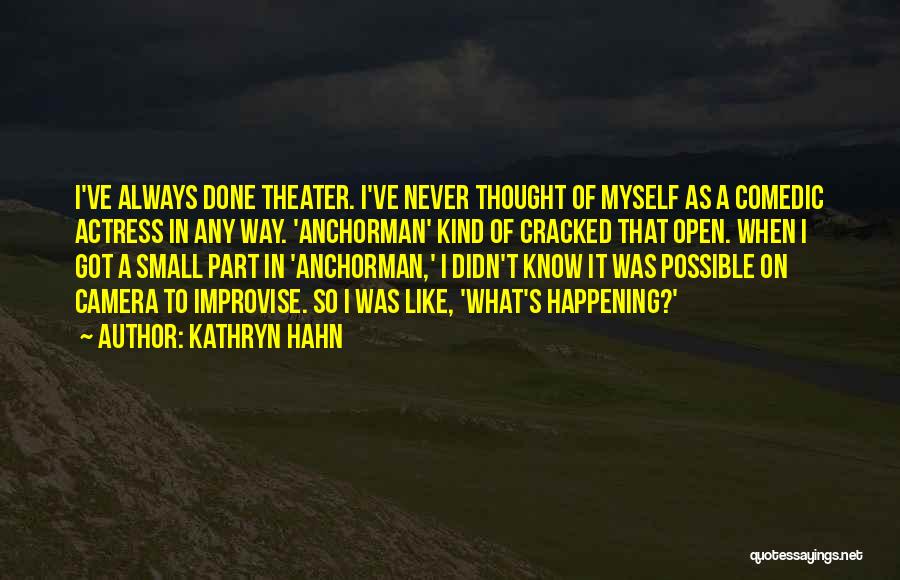 Kathryn Hahn Quotes: I've Always Done Theater. I've Never Thought Of Myself As A Comedic Actress In Any Way. 'anchorman' Kind Of Cracked
