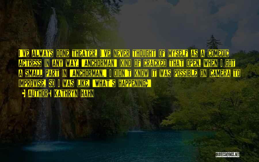 Kathryn Hahn Quotes: I've Always Done Theater. I've Never Thought Of Myself As A Comedic Actress In Any Way. 'anchorman' Kind Of Cracked