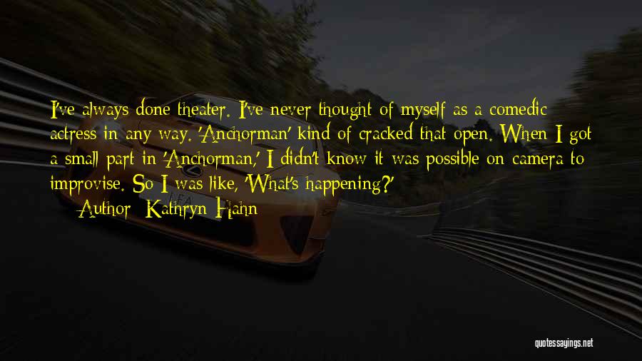 Kathryn Hahn Quotes: I've Always Done Theater. I've Never Thought Of Myself As A Comedic Actress In Any Way. 'anchorman' Kind Of Cracked