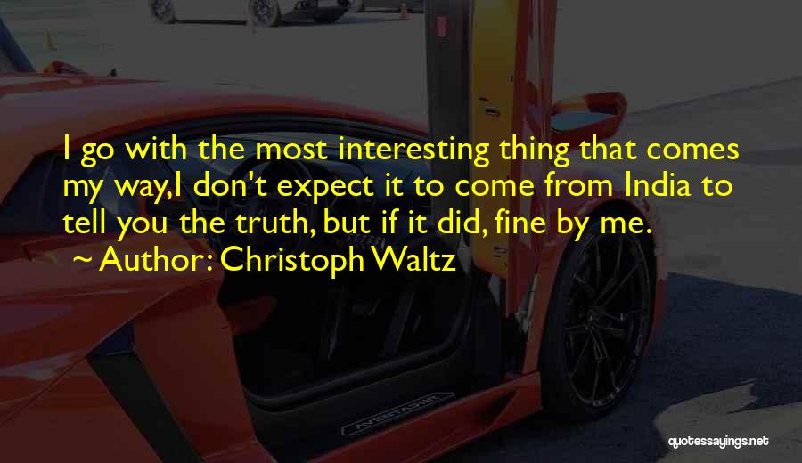 Christoph Waltz Quotes: I Go With The Most Interesting Thing That Comes My Way,i Don't Expect It To Come From India To Tell