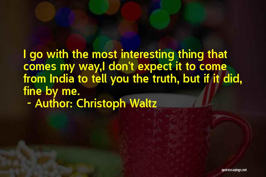 Christoph Waltz Quotes: I Go With The Most Interesting Thing That Comes My Way,i Don't Expect It To Come From India To Tell