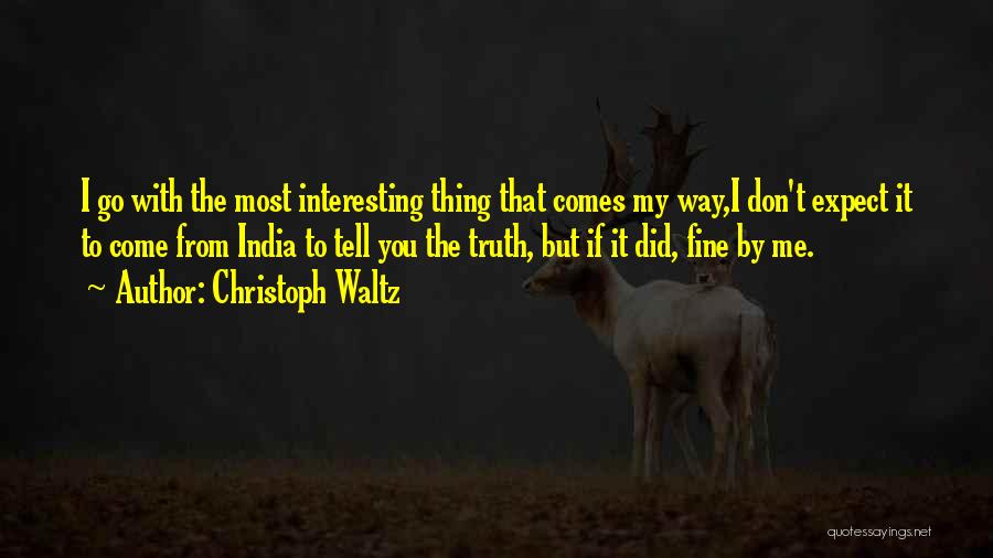 Christoph Waltz Quotes: I Go With The Most Interesting Thing That Comes My Way,i Don't Expect It To Come From India To Tell