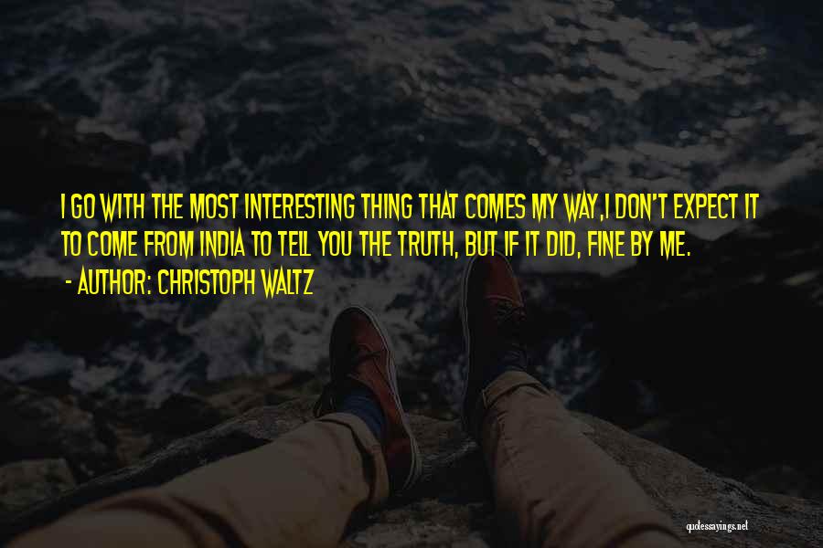 Christoph Waltz Quotes: I Go With The Most Interesting Thing That Comes My Way,i Don't Expect It To Come From India To Tell