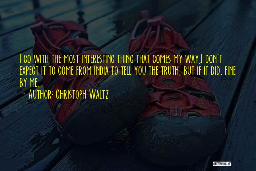 Christoph Waltz Quotes: I Go With The Most Interesting Thing That Comes My Way,i Don't Expect It To Come From India To Tell