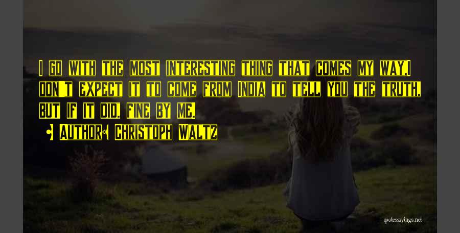 Christoph Waltz Quotes: I Go With The Most Interesting Thing That Comes My Way,i Don't Expect It To Come From India To Tell