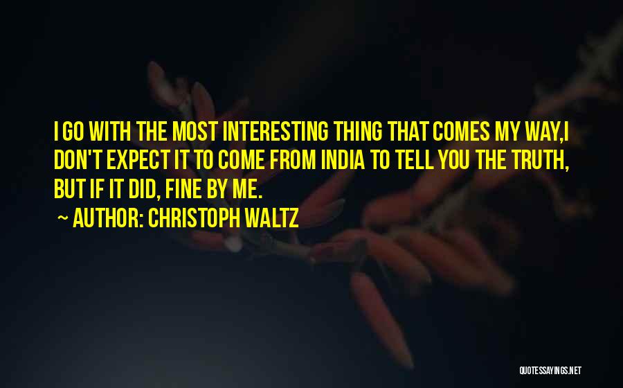 Christoph Waltz Quotes: I Go With The Most Interesting Thing That Comes My Way,i Don't Expect It To Come From India To Tell