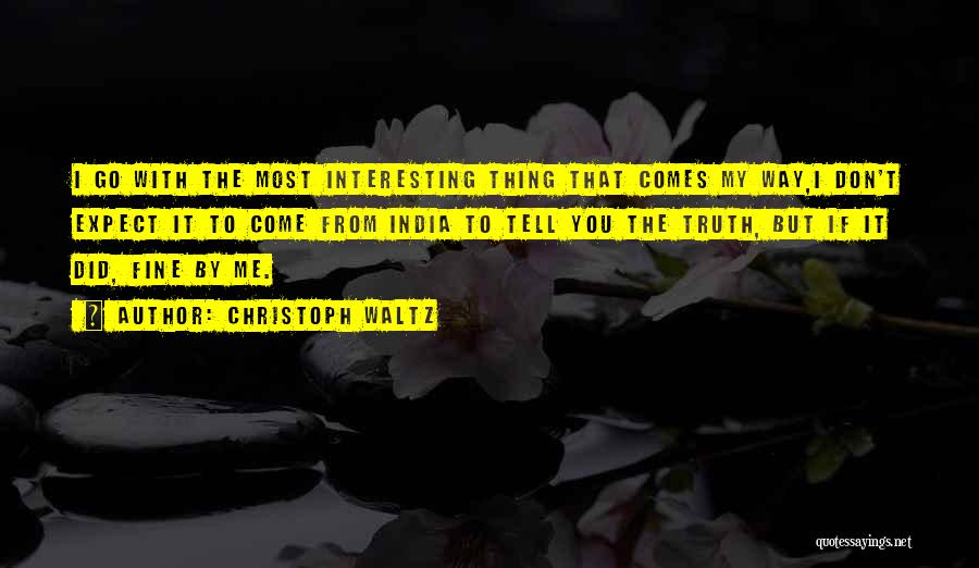 Christoph Waltz Quotes: I Go With The Most Interesting Thing That Comes My Way,i Don't Expect It To Come From India To Tell