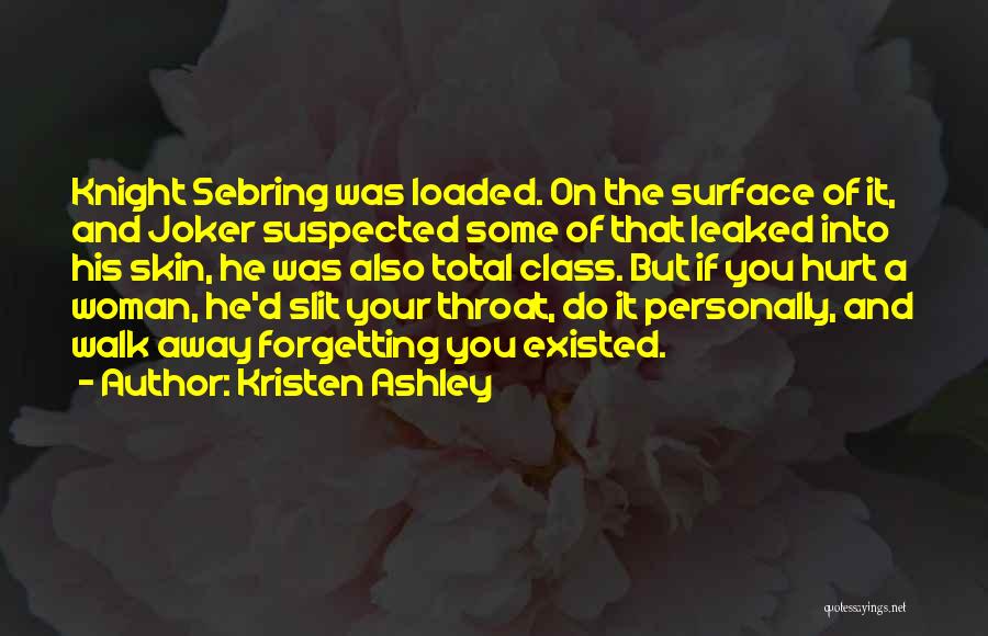 Kristen Ashley Quotes: Knight Sebring Was Loaded. On The Surface Of It, And Joker Suspected Some Of That Leaked Into His Skin, He