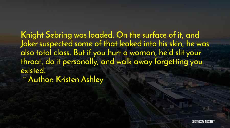 Kristen Ashley Quotes: Knight Sebring Was Loaded. On The Surface Of It, And Joker Suspected Some Of That Leaked Into His Skin, He