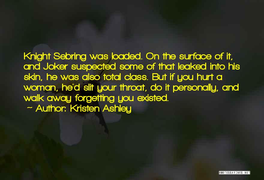 Kristen Ashley Quotes: Knight Sebring Was Loaded. On The Surface Of It, And Joker Suspected Some Of That Leaked Into His Skin, He