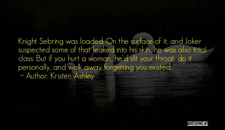 Kristen Ashley Quotes: Knight Sebring Was Loaded. On The Surface Of It, And Joker Suspected Some Of That Leaked Into His Skin, He
