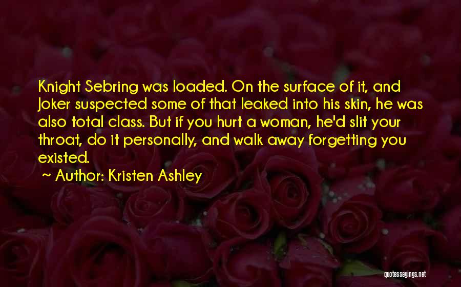 Kristen Ashley Quotes: Knight Sebring Was Loaded. On The Surface Of It, And Joker Suspected Some Of That Leaked Into His Skin, He