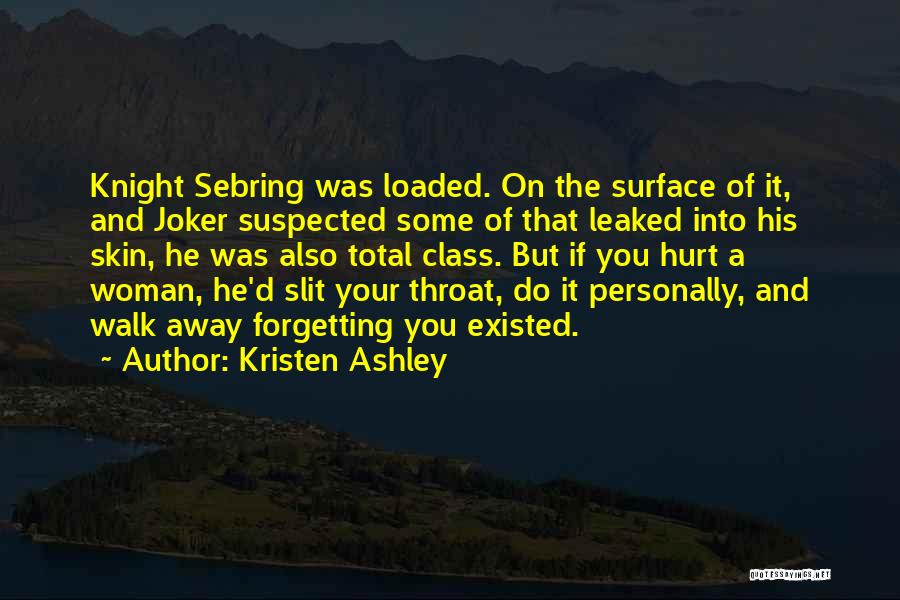 Kristen Ashley Quotes: Knight Sebring Was Loaded. On The Surface Of It, And Joker Suspected Some Of That Leaked Into His Skin, He