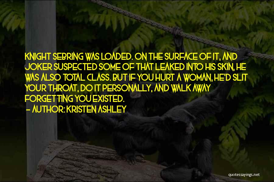 Kristen Ashley Quotes: Knight Sebring Was Loaded. On The Surface Of It, And Joker Suspected Some Of That Leaked Into His Skin, He