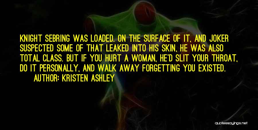 Kristen Ashley Quotes: Knight Sebring Was Loaded. On The Surface Of It, And Joker Suspected Some Of That Leaked Into His Skin, He