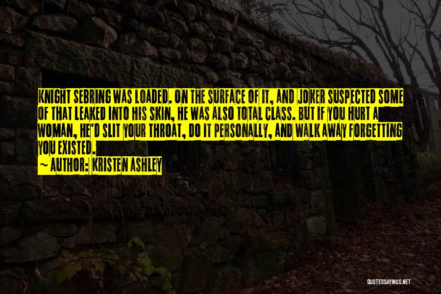 Kristen Ashley Quotes: Knight Sebring Was Loaded. On The Surface Of It, And Joker Suspected Some Of That Leaked Into His Skin, He
