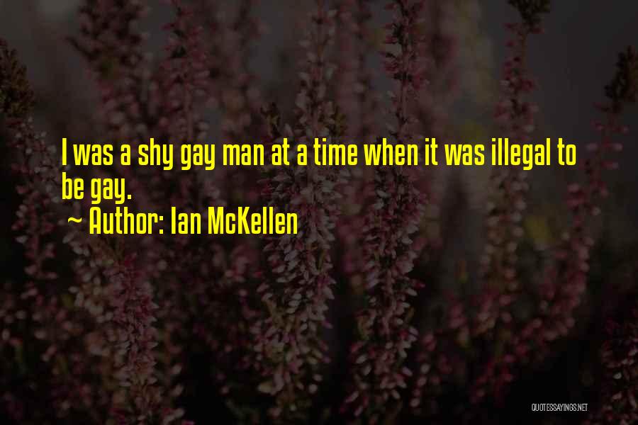 Ian McKellen Quotes: I Was A Shy Gay Man At A Time When It Was Illegal To Be Gay.