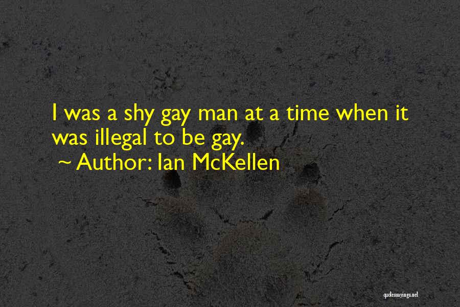 Ian McKellen Quotes: I Was A Shy Gay Man At A Time When It Was Illegal To Be Gay.