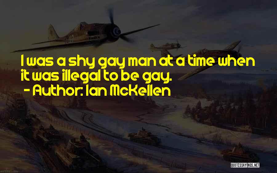 Ian McKellen Quotes: I Was A Shy Gay Man At A Time When It Was Illegal To Be Gay.