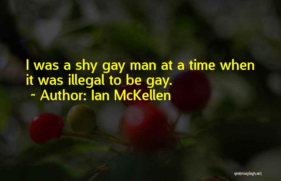 Ian McKellen Quotes: I Was A Shy Gay Man At A Time When It Was Illegal To Be Gay.