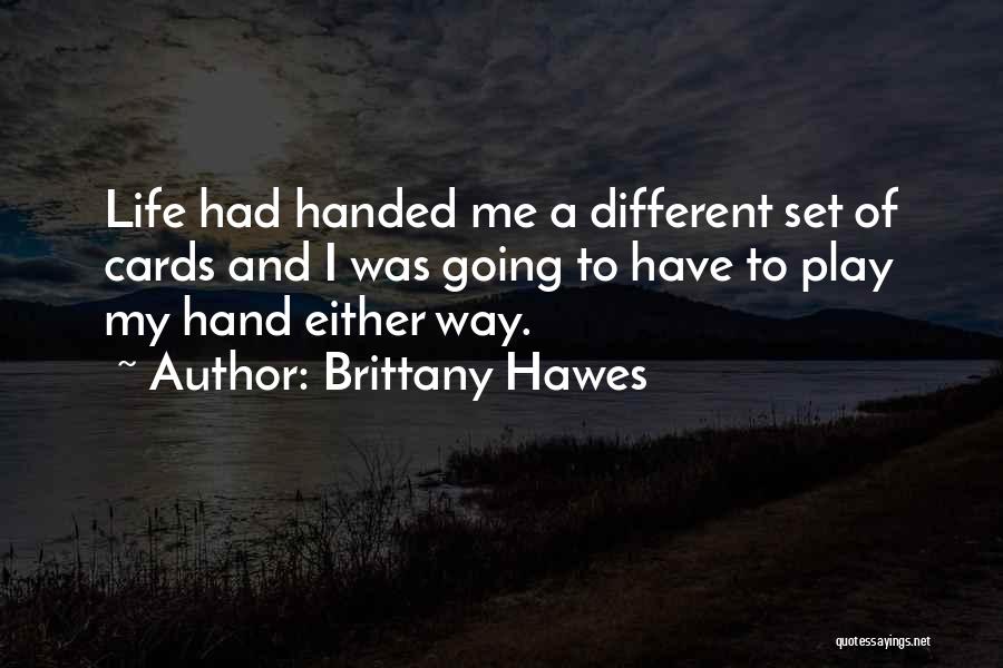 Brittany Hawes Quotes: Life Had Handed Me A Different Set Of Cards And I Was Going To Have To Play My Hand Either
