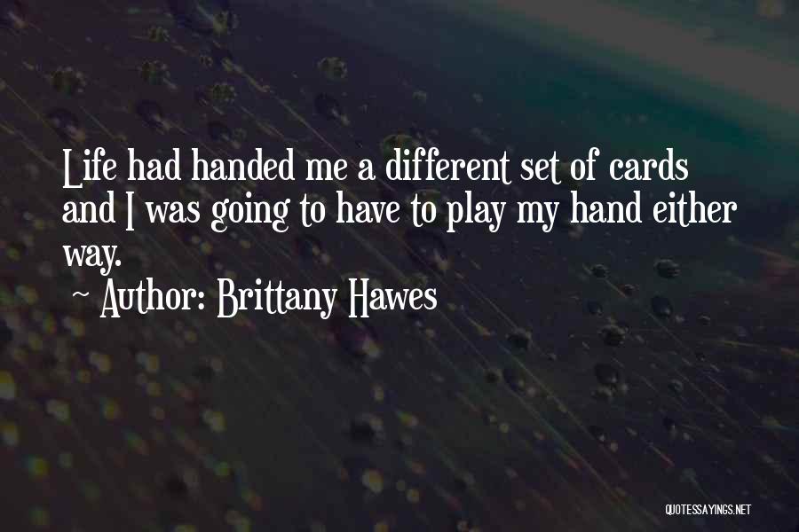 Brittany Hawes Quotes: Life Had Handed Me A Different Set Of Cards And I Was Going To Have To Play My Hand Either