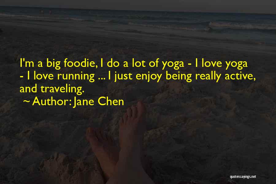 Jane Chen Quotes: I'm A Big Foodie, I Do A Lot Of Yoga - I Love Yoga - I Love Running ... I