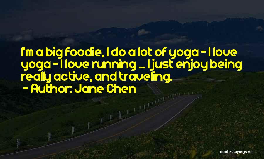 Jane Chen Quotes: I'm A Big Foodie, I Do A Lot Of Yoga - I Love Yoga - I Love Running ... I