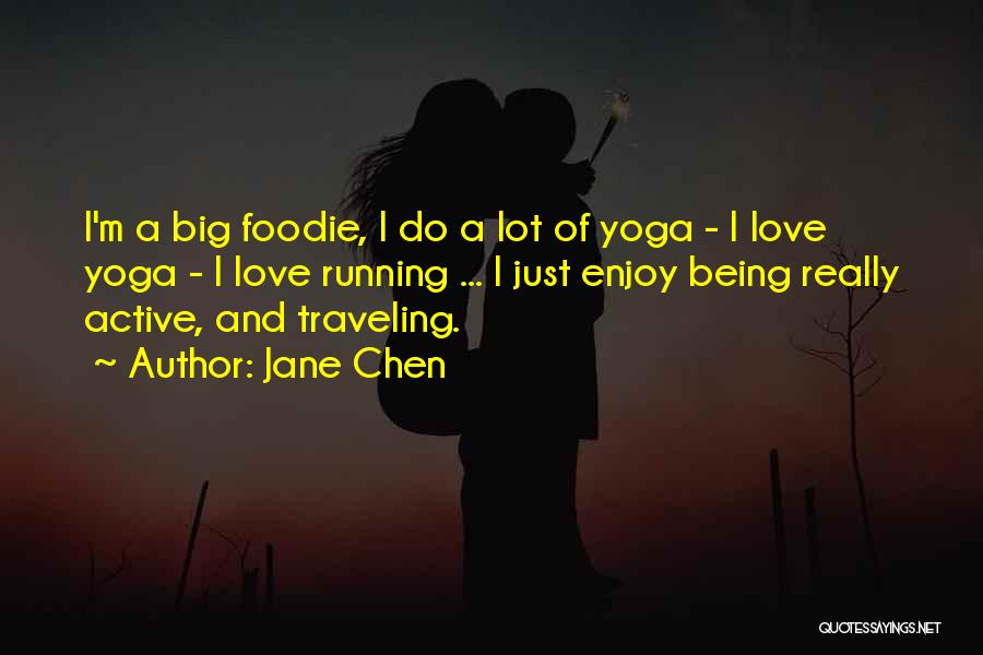 Jane Chen Quotes: I'm A Big Foodie, I Do A Lot Of Yoga - I Love Yoga - I Love Running ... I