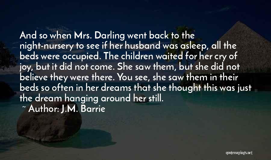 J.M. Barrie Quotes: And So When Mrs. Darling Went Back To The Night-nursery To See If Her Husband Was Asleep, All The Beds