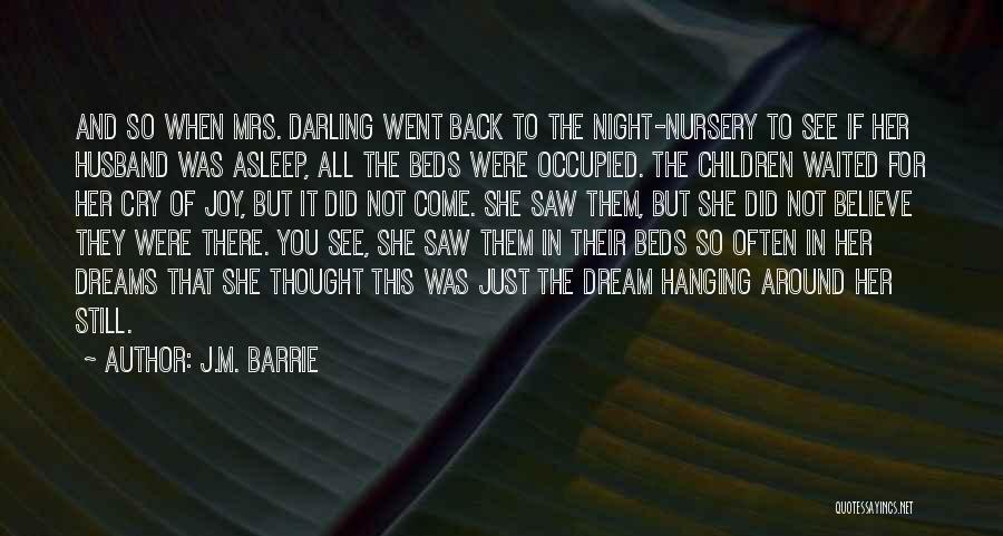 J.M. Barrie Quotes: And So When Mrs. Darling Went Back To The Night-nursery To See If Her Husband Was Asleep, All The Beds