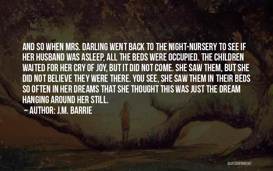 J.M. Barrie Quotes: And So When Mrs. Darling Went Back To The Night-nursery To See If Her Husband Was Asleep, All The Beds