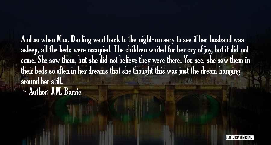 J.M. Barrie Quotes: And So When Mrs. Darling Went Back To The Night-nursery To See If Her Husband Was Asleep, All The Beds