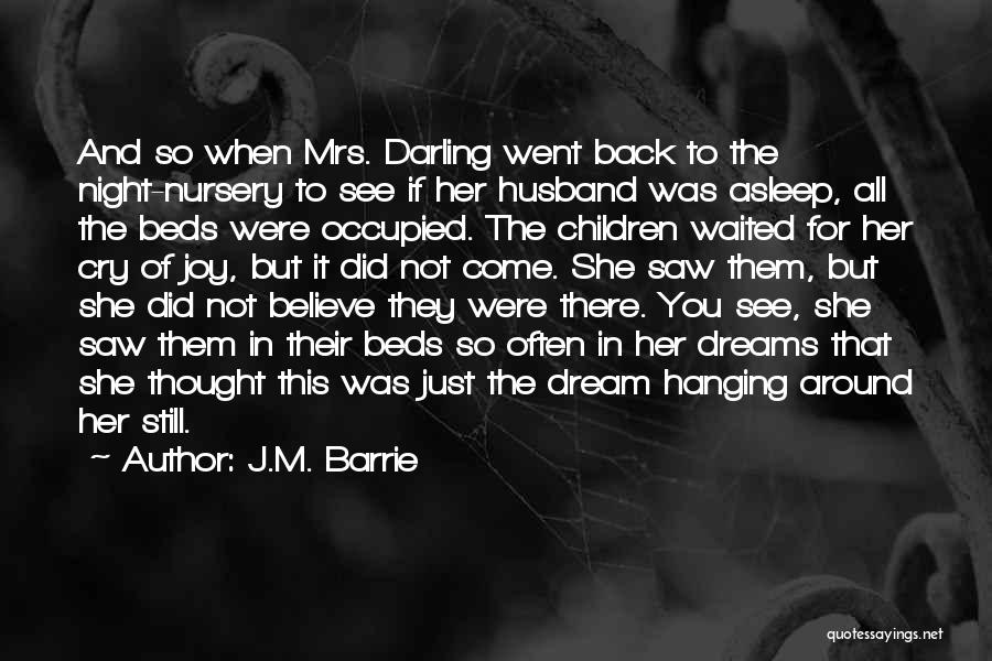 J.M. Barrie Quotes: And So When Mrs. Darling Went Back To The Night-nursery To See If Her Husband Was Asleep, All The Beds