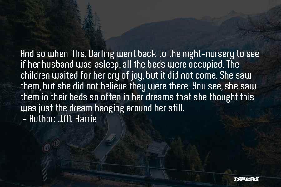 J.M. Barrie Quotes: And So When Mrs. Darling Went Back To The Night-nursery To See If Her Husband Was Asleep, All The Beds